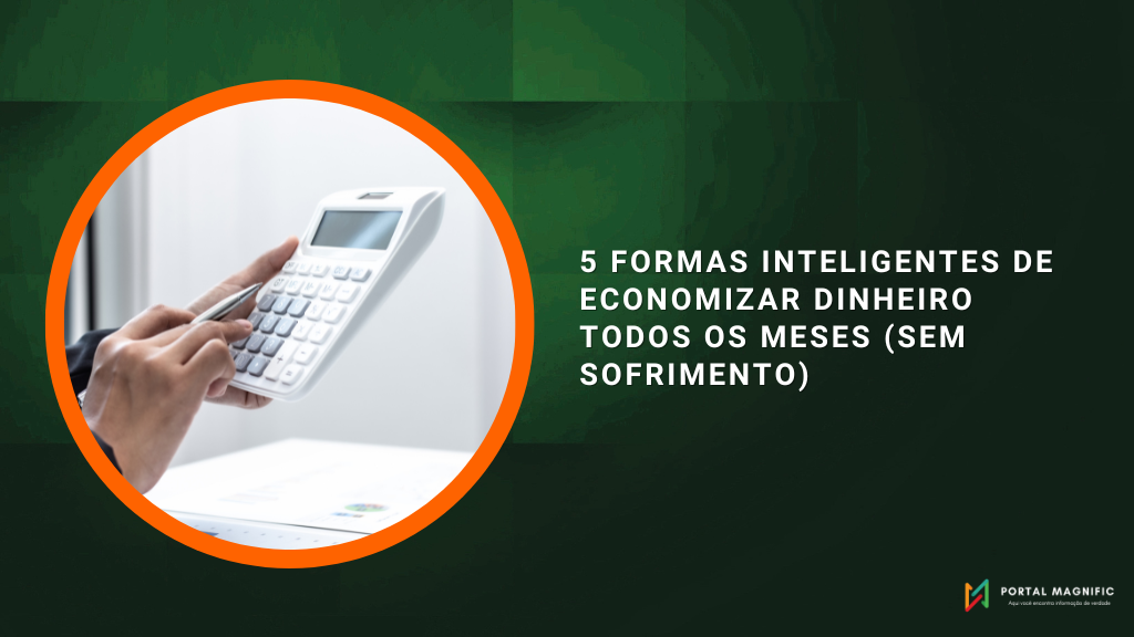 5 Formas Inteligentes de Economizar Dinheiro Todos os Meses (Sem Sofrimento)