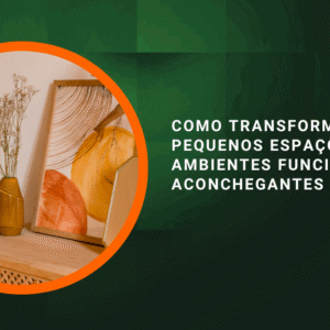 Como Transformar Pequenos Espaços em Ambientes Funcionais e Aconchegantes