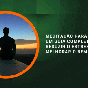 Meditação para Iniciantes: Um Guia Completo para Reduzir o Estresse e Melhorar o Bem-Estar