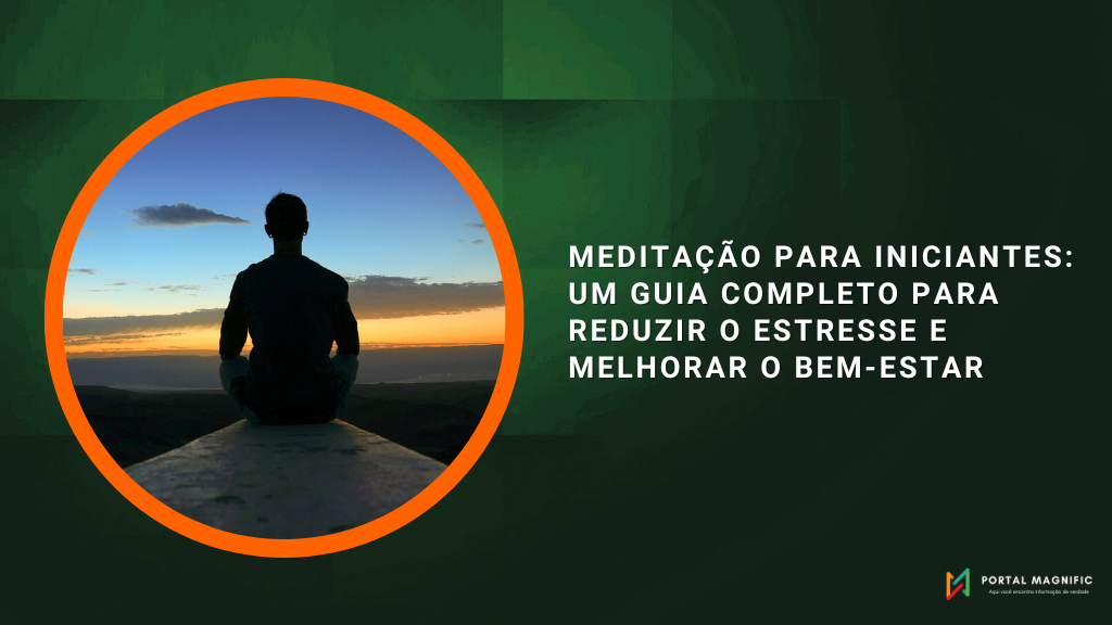 Meditação para Iniciantes: Um Guia Completo para Reduzir o Estresse e Melhorar o Bem-Estar