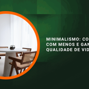 Minimalismo: Como Viver com Menos e Ganhar Mais Qualidade de Vida