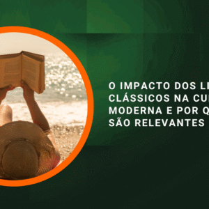 O impacto dos livros clássicos na cultura moderna e por que ainda são relevantes hoje