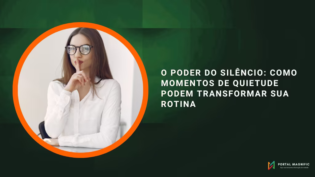 O poder do silêncio: como momentos de quietude podem transformar sua rotina