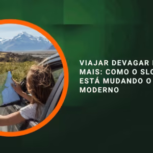 Viajar devagar para viver mais: como o slow travel está mudando o turismo moderno